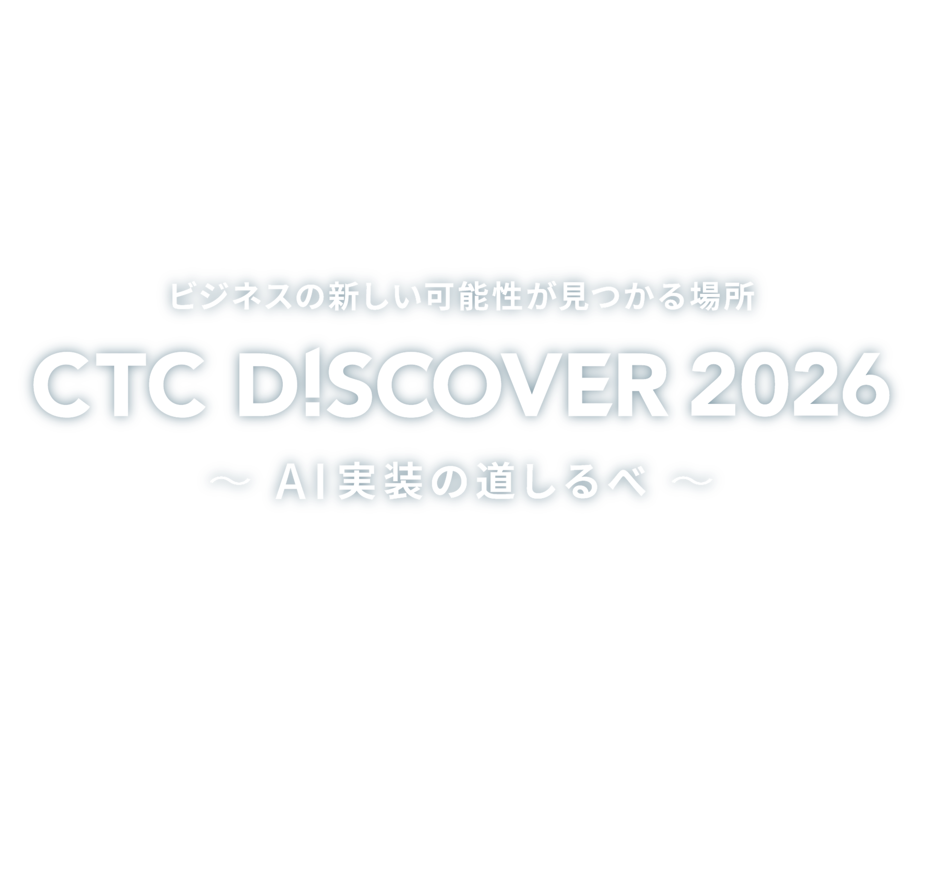 ビジネスの新しい可能性が見つかる場所 CTC DISCOVER 2026 〜AI実装の道しるべ〜